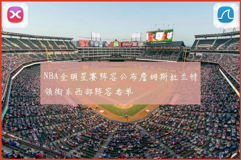 NBA全明星赛阵容公布詹姆斯杜兰特领衔东西部阵容名单