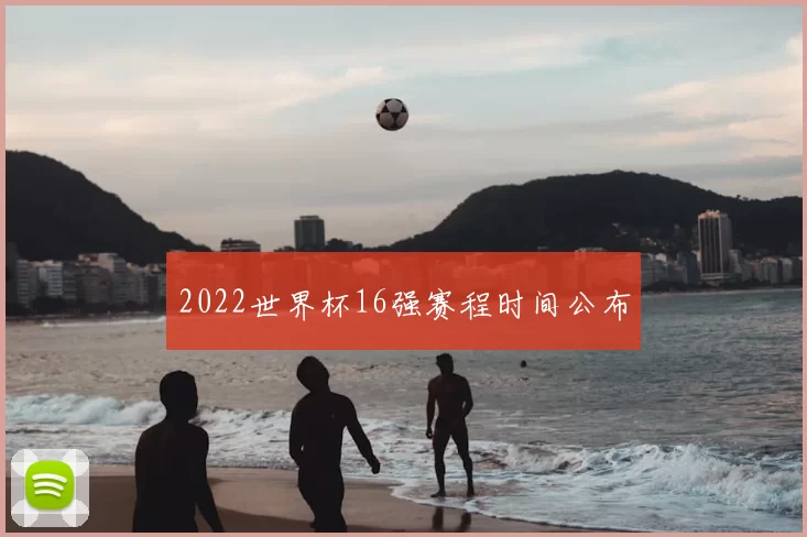 2022世界杯16强赛程时间公布