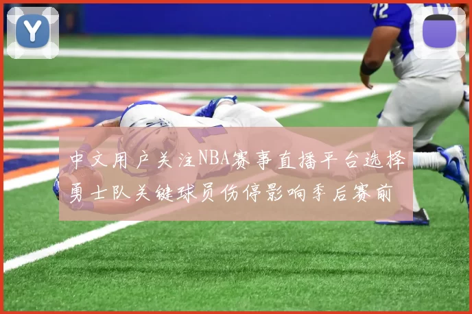 中文用户关注NBA赛事直播平台选择勇士队关键球员伤停影响季后赛前景
