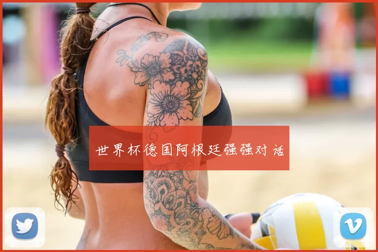世界杯德国阿根廷强强对话