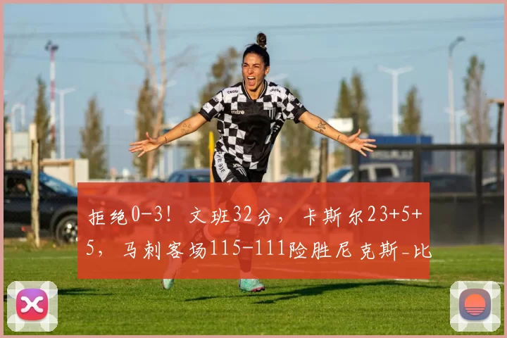 拒绝0-3！文班32分，卡斯尔23+5+5，马刺客场115-111险胜尼克斯_比赛_NBA