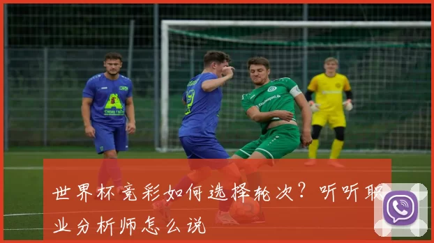 世界杯竞彩如何选择轮次?听听职业分析师怎么说