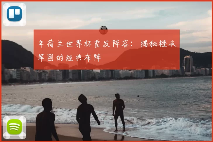年荷兰世界杯首发阵容：揭秘橙衣军团的经典布阵