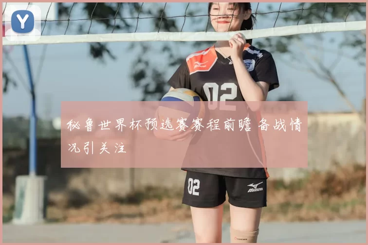 秘鲁世界杯预选赛赛程前瞻 备战情况引关注