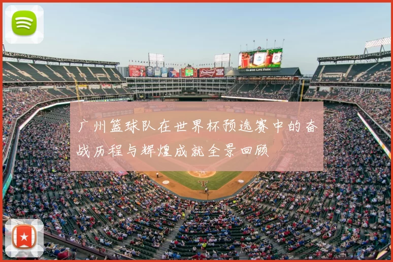 广州篮球队在世界杯预选赛中的奋战历程与辉煌成就全景回顾