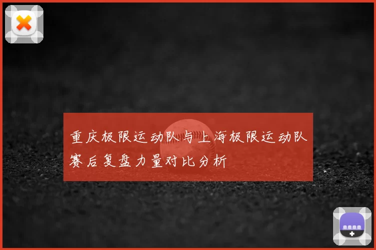 重庆极限运动队与上海极限运动队赛后复盘力量对比分析