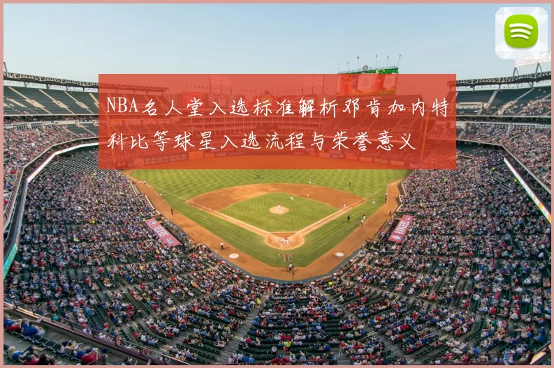 NBA名人堂入选标准解析邓肯加内特科比等球星入选流程与荣誉意义