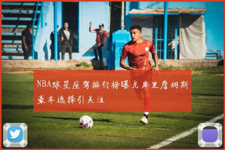 NBA球星座驾排行榜曝光库里詹姆斯豪车选择引关注
