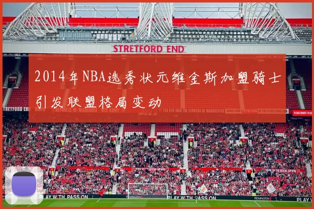 2014年NBA选秀状元维金斯加盟骑士引发联盟格局变动