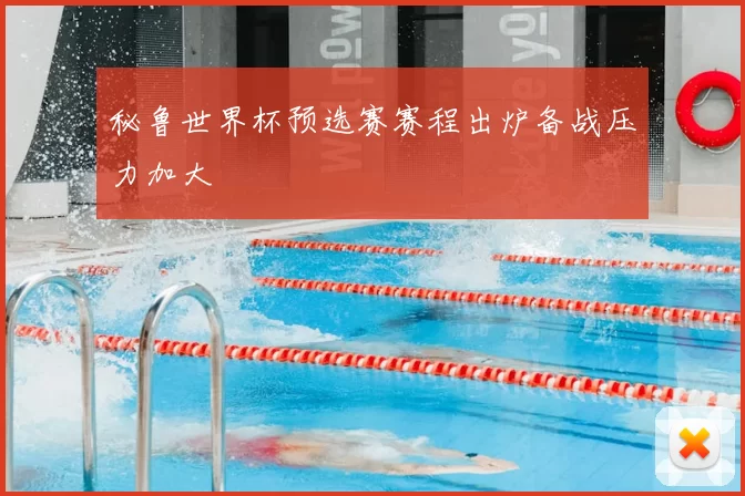 秘鲁世界杯预选赛赛程出炉备战压力加大