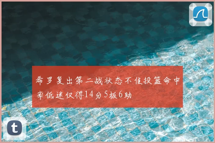 希罗复出第二战状态不佳投篮命中率低迷仅得14分5板6助