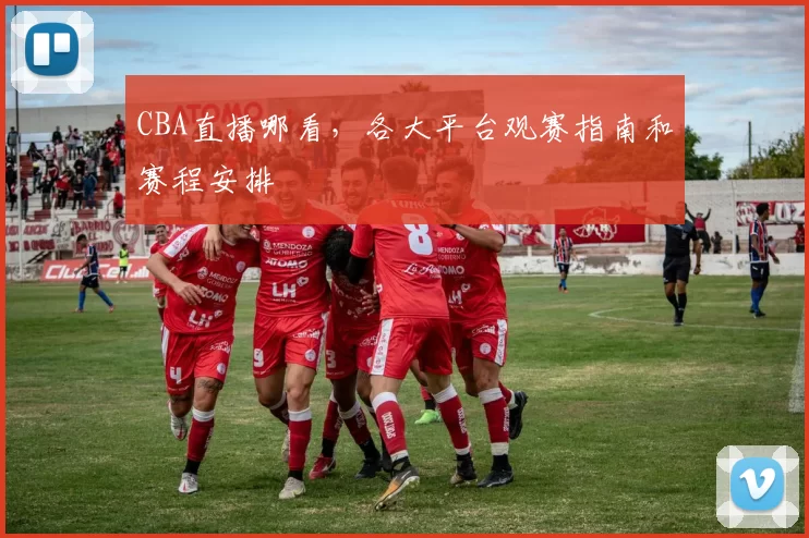 CBA直播哪看,各大平台观赛指南和赛程安排