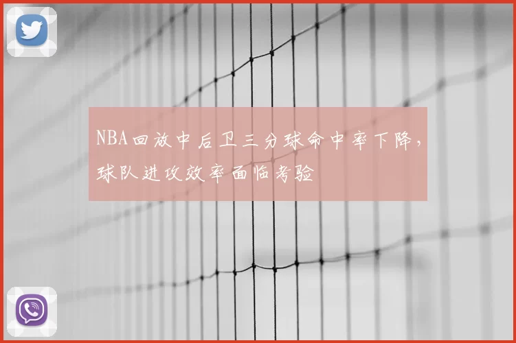 NBA回放中后卫三分球命中率下降,球队进攻效率面临考验