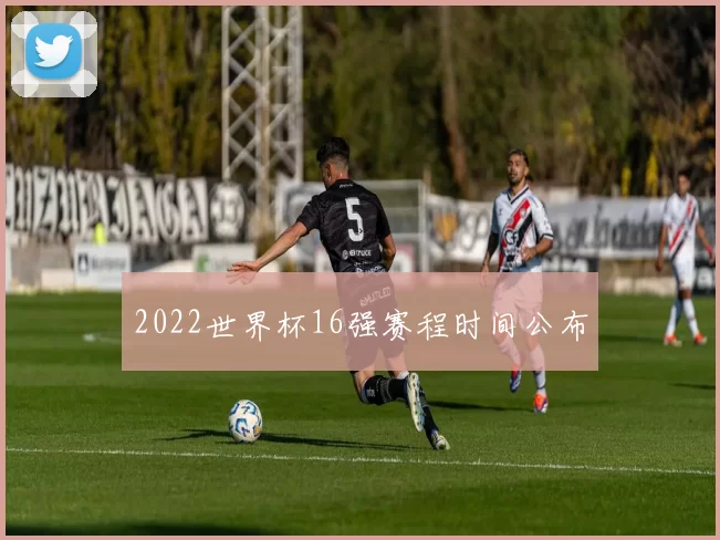 2022世界杯16强赛程时间公布