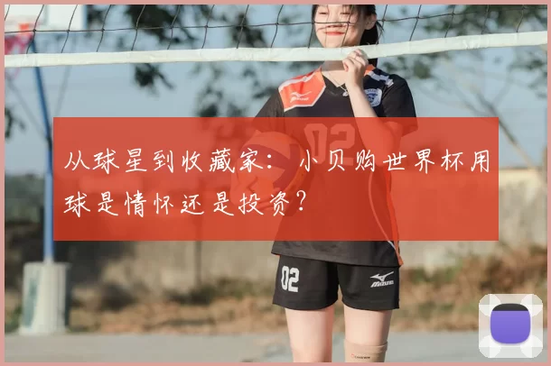 从球星到收藏家：小贝购世界杯用球是情怀还是投资？