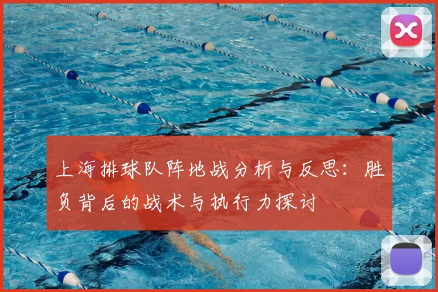 上海排球队阵地战分析与反思:胜负背后的战术与执行力探讨