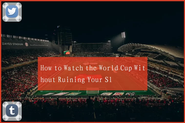 How to Watch the World Cup Without Ruining Your Sl
