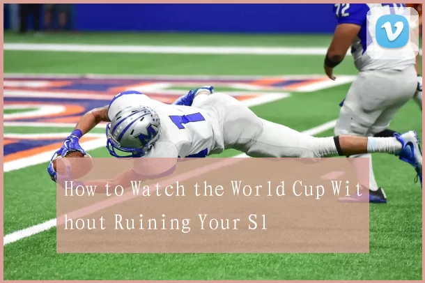 How to Watch the World Cup Without Ruining Your Sl