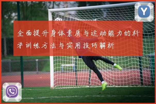 全面提升身体素质与运动能力的科学训练方法与实用技巧解析