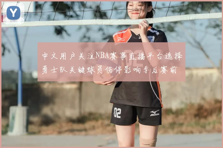 中文用户关注NBA赛事直播平台选择勇士队关键球员伤停影响季后赛前景