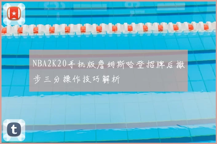 NBA2K20手机版詹姆斯哈登招牌后撤步三分操作技巧解析