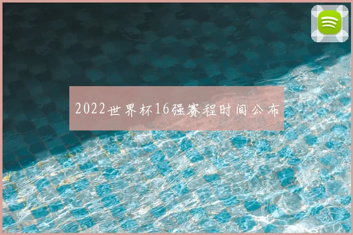 2022世界杯16强赛程时间公布