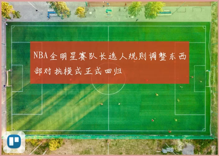 NBA全明星赛队长选人规则调整东西部对抗模式正式回归