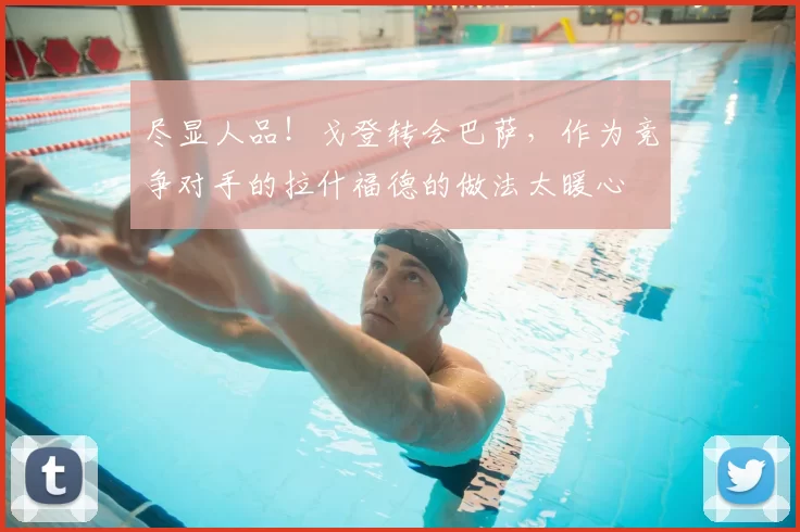 尽显人品！戈登转会巴萨，作为竞争对手的拉什福德的做法太暖心